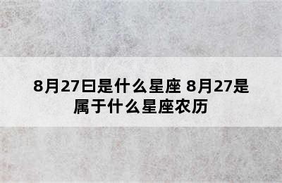 8月27曰是什么星座 8月27是属于什么星座农历